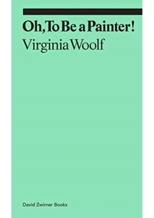 Virginia Woolf - Oh, To Be a Painter!