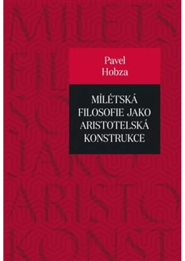 Pavel Hobza - Mílétská filosofie jako aristotelská konstrukce - Studie o základních pojmech a představách