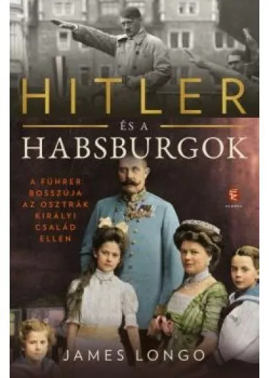 Hitler és a Habsburgok - A Führer bosszúja az osztrák királyi család ellen