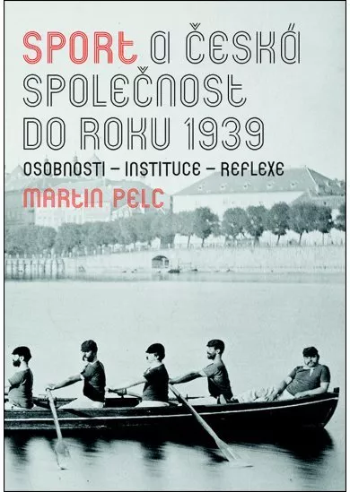 Sport a česká společnost do roku 1939 - osobnosti - instituce - reflexe
