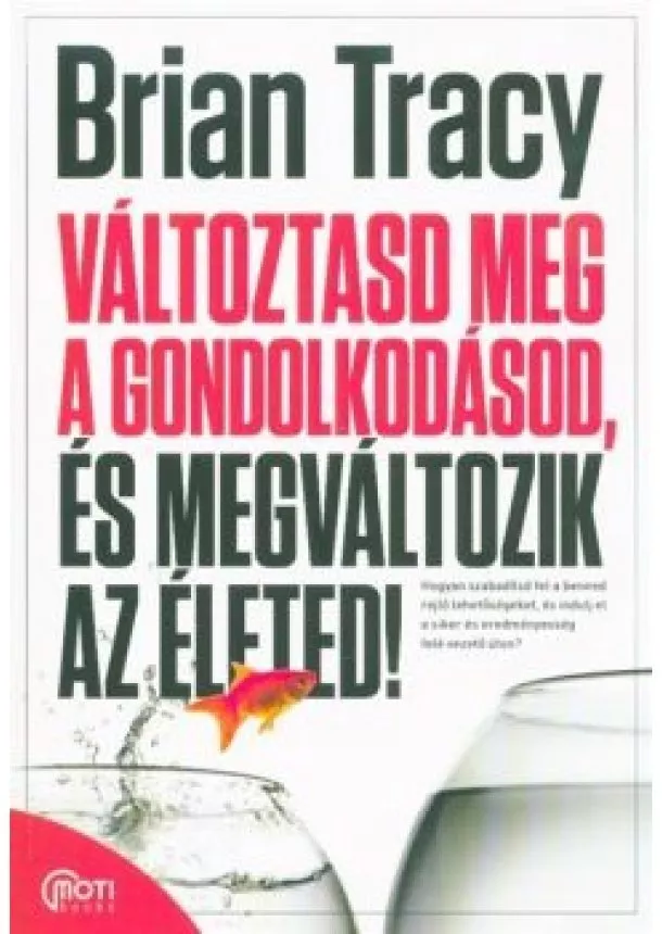 Brian Tracy - Változtasd meg a gondolkodásod, és megváltozik az életed!