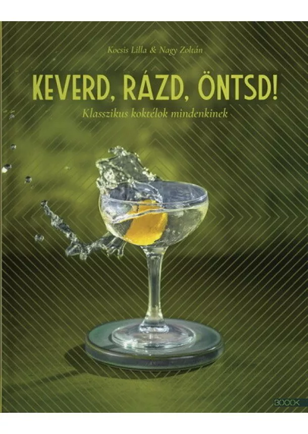 Kocsis Lilla - Keverd, rázd, öntsd! - Klasszikus koktélok mindenkinek