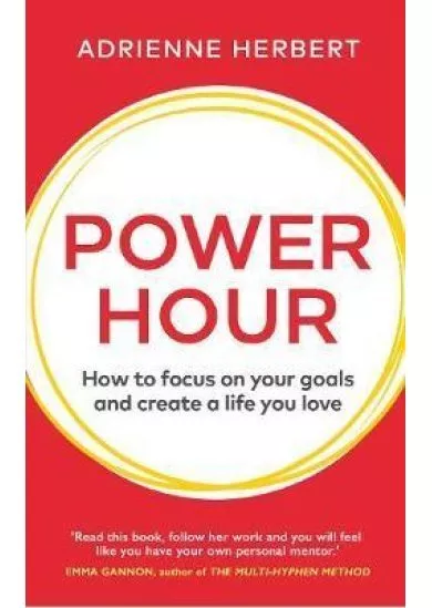 Power Hour : How to Focus on Your Goals and Create a Life You Love