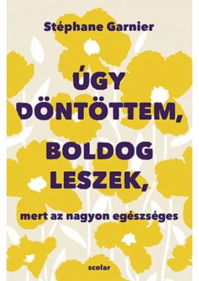 Úgy döntöttem, boldog leszek, mert az nagyon egészséges