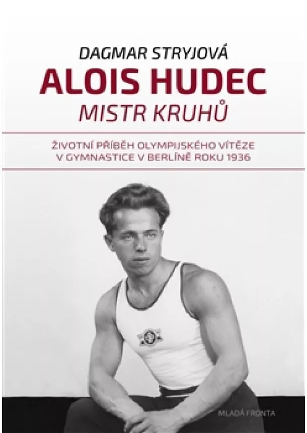Dagmar Stryjová - Alois Hudec – mistr kruhů - Životní příběh olympijského vítěze v gymnastice v Berlíně roku 1936