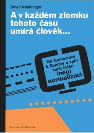 A v každém zlomku tohoto času umírá člověk… - Od Nemocnice k Sanitce a zpět aneb léčba (neo)normalizací