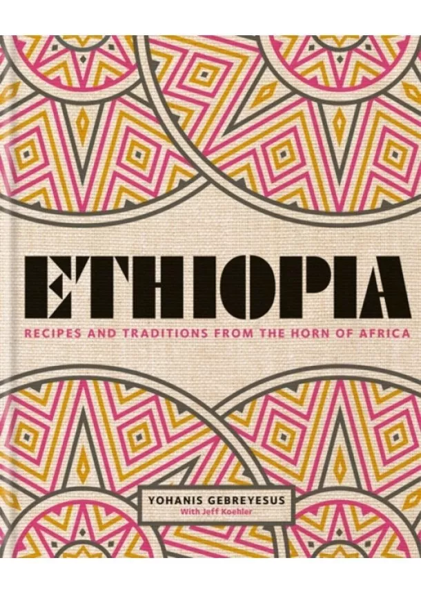 Yohanis Gebreyesus - Ethiopia : Recipes and traditions from the horn of Africa
