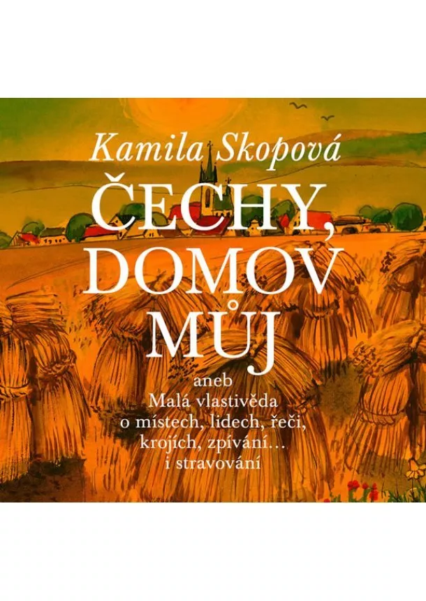Kamila Skopová - Čechy, domov můj aneb Malá vlastivěda o místech, lidech, řeči, krojích, zpívání… i stravování + CD