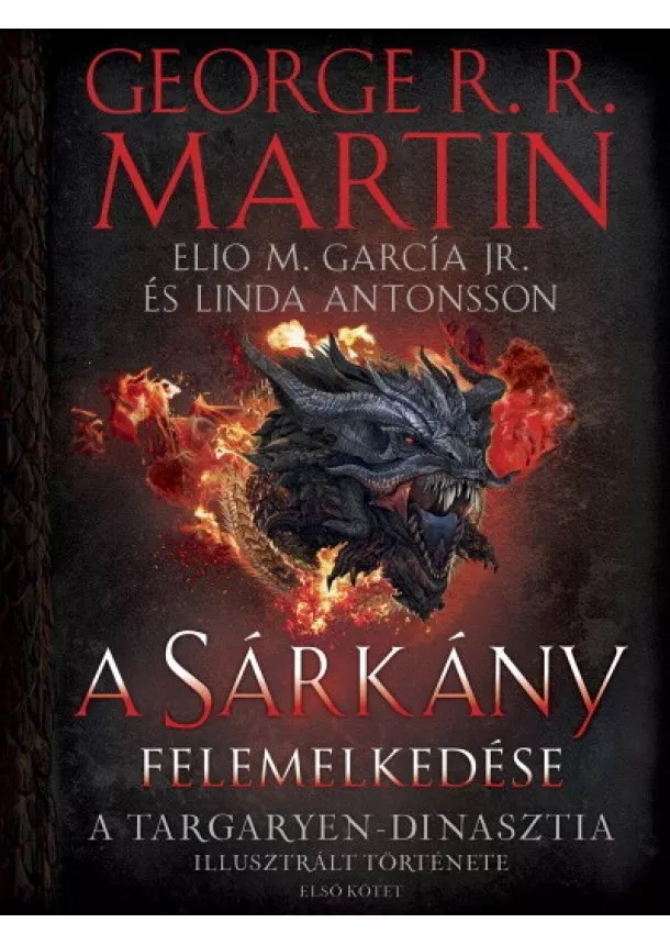 George R. R. Martin - A Sárkány felemelkedése - A Targaryen-dinasztia illusztrált története (Első kötet)