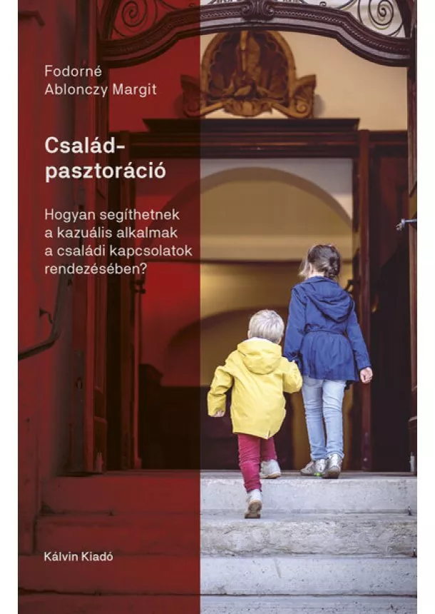 Fodorné Ablonczy Margit - Családpasztoráció - Hogyan segíthetnek a kazuális alkalmak a családi kapcsolatok rendezésében?
