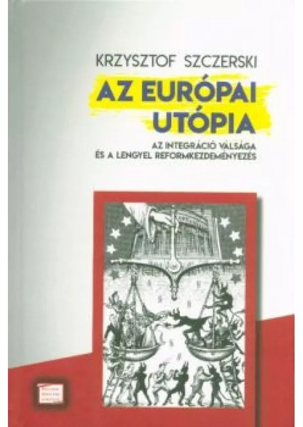 Krzysztof Szczerski - Az európai utópia - Az integráció válsága és a lengyel reformkezdeményezés
