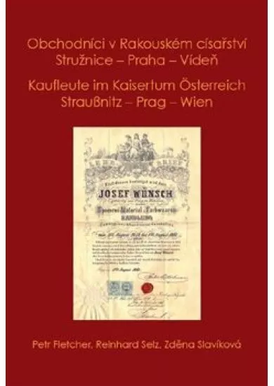 Obchodníci v Rakouském císařství Stružnice - Praha - Vídeň - Kaufleute im Kaisertum Österreich Straußnitz - Prag  Wien