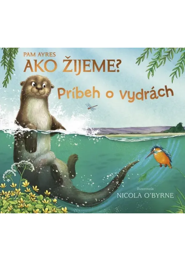 Pam Ayres, Nicola O´Byrne - Ako žijeme? Príbeh o vydrách