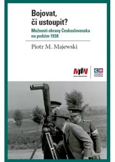 Bojovat, či ustoupit? - Možnosti obrany Československa na podzim 1938