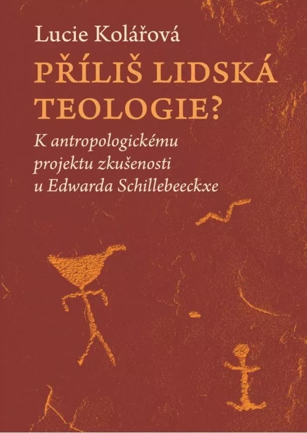 Lucie Kolářová - Příliš lidská teologie? - K antropologickému projektu zkušenosti u Edwarda Schillebeeckxe