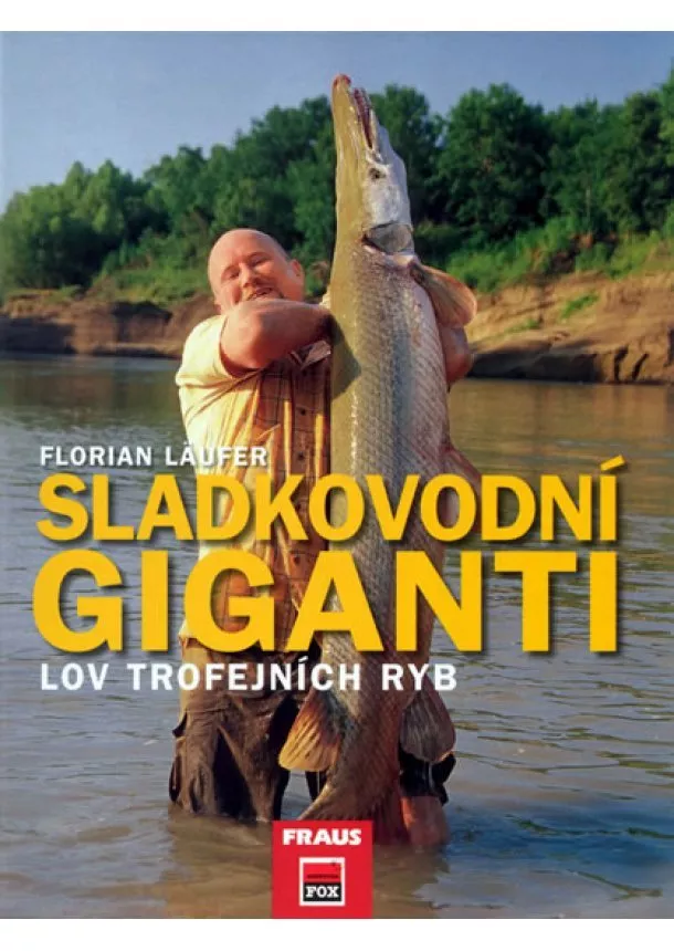 Florian Läufer - Sladkovodní giganti - Lov trojfejních ryb