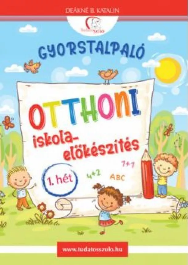 Deákné B. Katalin - Gyorstalpaló 1. - Otthoni iskola-előkészítés - Tudatos Szülő
