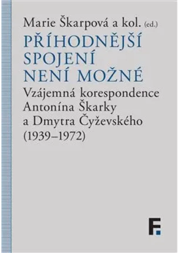 Marie Škarpová - Příhodnější spojení není možné - Vzájemná korespondence Antonína Škárky a Dmytra Čyževského (1939–1972)