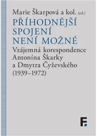 Příhodnější spojení není možné - Vzájemná korespondence Antonína Škárky a Dmytra Čyževského (1939–1972)