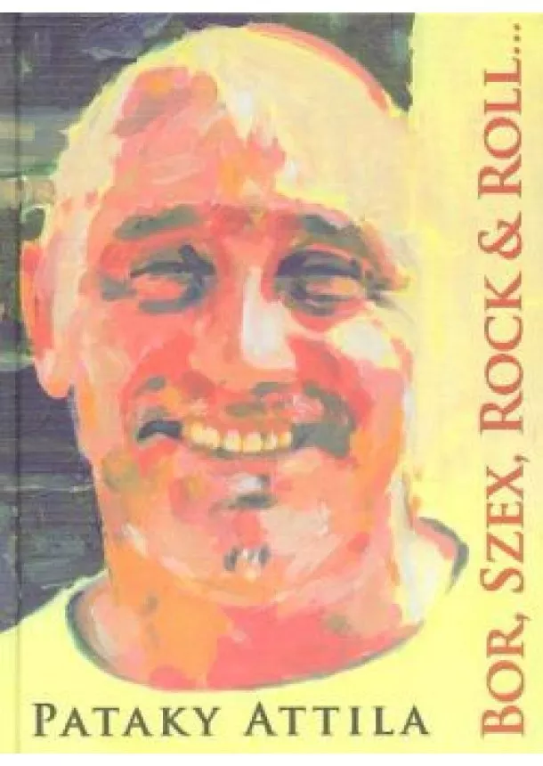 PATAKI ATTILA - BOR, SZEX, ROCK AND ROLL... ÉS LÉLEK