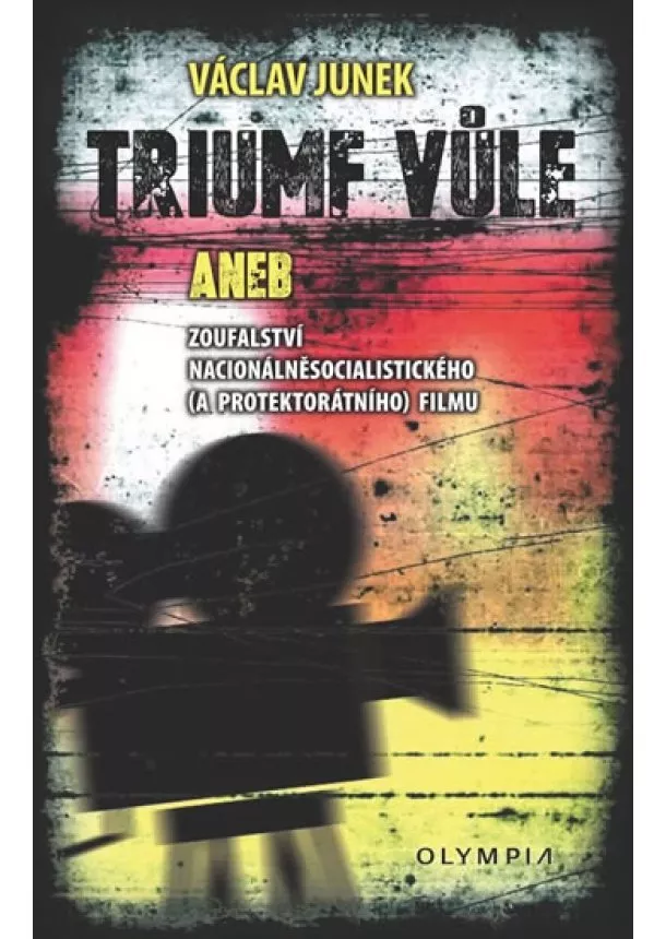 Václav Junek - Triumf vůle - aneb zoufalství nacionálněsocialistického (a protektorátního) filmu