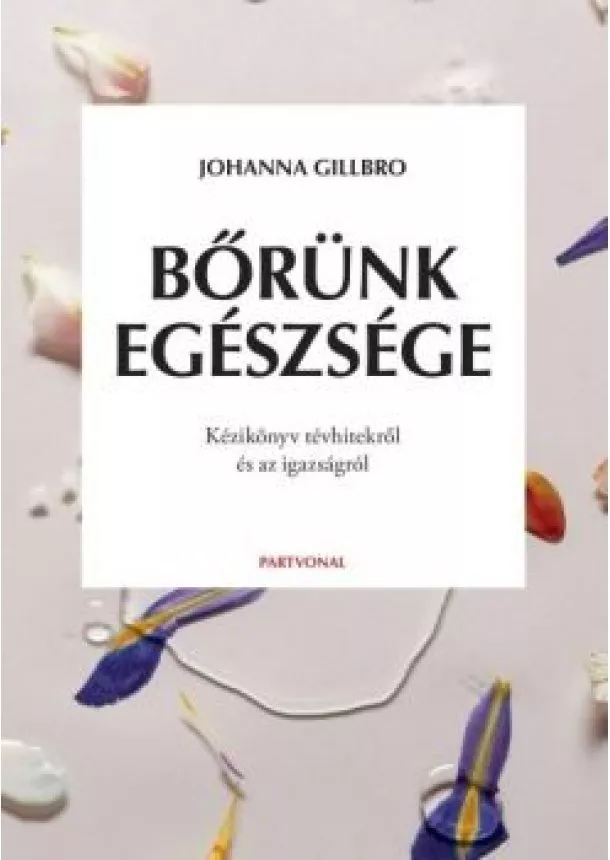 Johanna Gillbro - Bőrünk egészsége - Kézikönyv tévhitekről és az igazságról