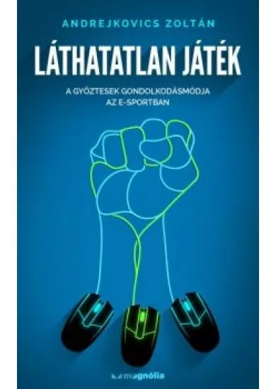 Láthatatlan játék /A győztesek gondolkodásmódja az e-sportban