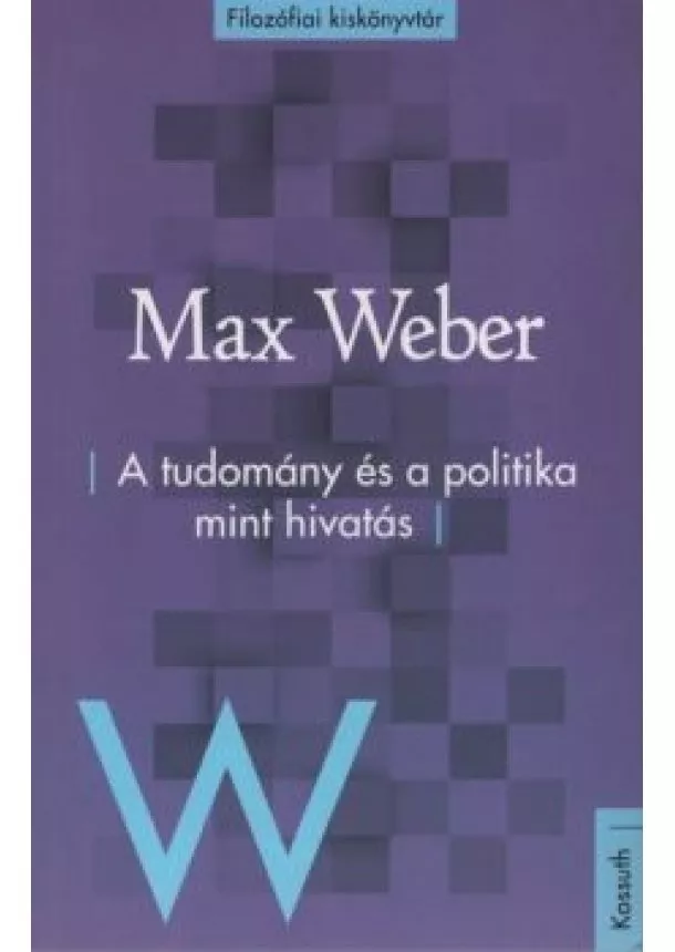Max Weber - A tudomány és a politika mint hivatás - Filozófiai kiskönyvtár