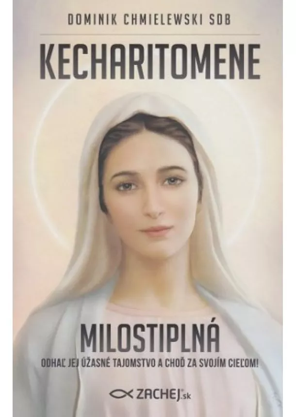 Dominik Chmielewski - Kecharitomene - Milostiplná - Odhaľ jej úžasné tajomstvo a choď za svojím cieľom!