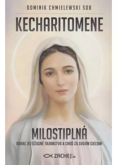 Kecharitomene - Milostiplná - Odhaľ jej úžasné tajomstvo a choď za svojím cieľom!