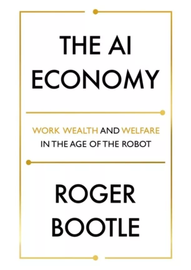 Roger Bootle, ROGER BOOTLE LTD - The AI Economy