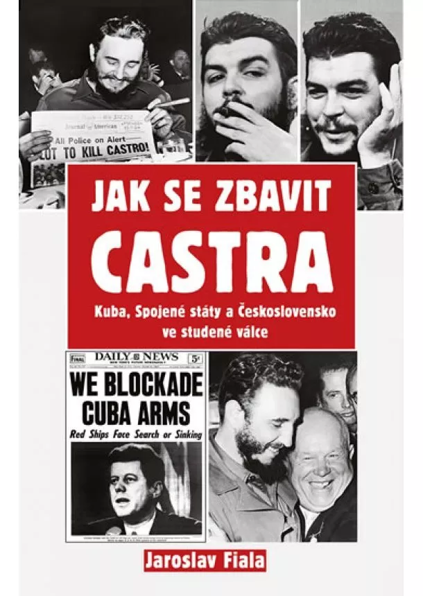 Jaroslav Fiala - Jak se zbavit Castra - Kuba, Spojené státy a Československo ve studené válce