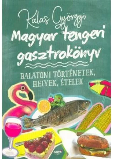 Magyar tengeri gasztrokönyv - Balatoni történetek, helyek, ételek
