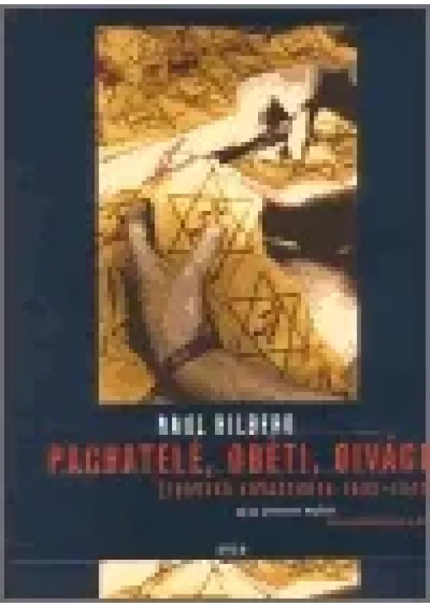 Raul Hilberg  - Pachatelé, oběti a diváci - Židovská katastrofa 1933-1945
