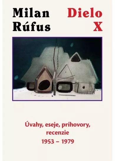 Milan Rúfus: Dielo X - Úvahy, eseje, príhovory, recenzie 1953 - 1979