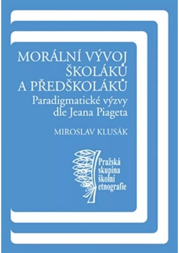 Miroslav Klusák - Morální vývoj školáků a předškoláků - Paradigmatické výzvy dle Jeana Piageta