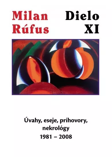 Milan Rúfus: Dielo XI - Úvahy, eseje, príhovory, nekrológy 1981 - 2008