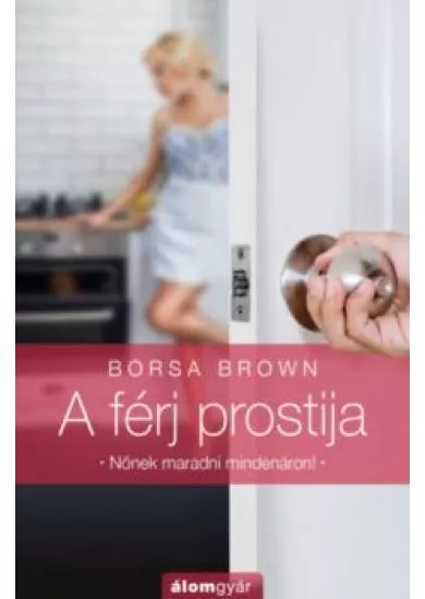 A FÉRJ PROSTIJA - NŐNEK MARADNI MINDENÁRON!