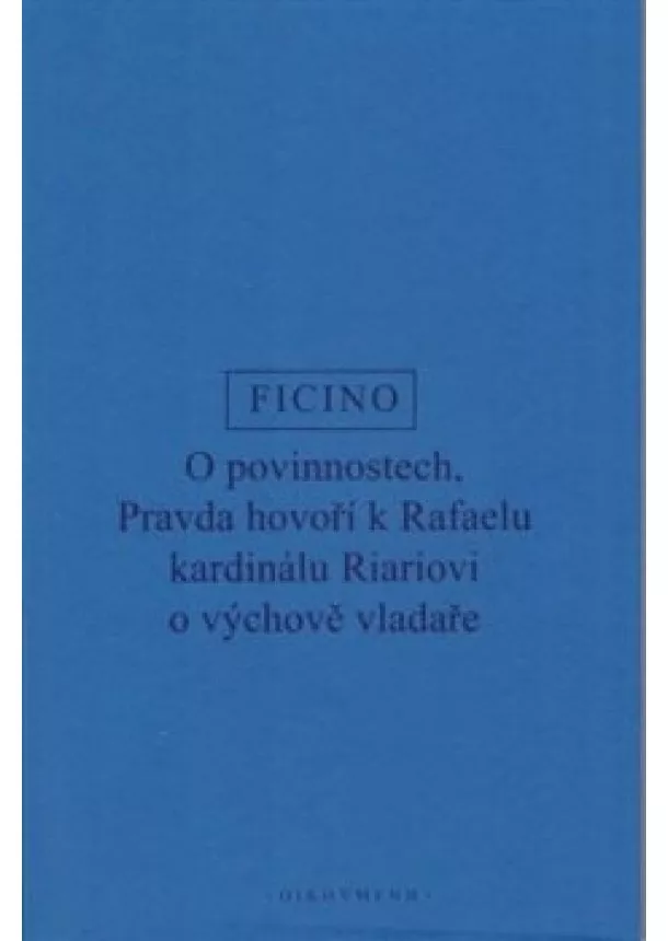 Marsilio Ficino - O povinnostech - Pravda hovoří o výchově vladaře