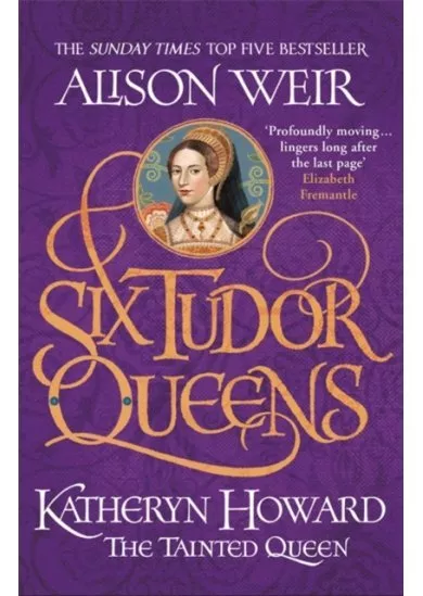 Six Tudor Queens: Katheryn Howard, The Tainted Queen