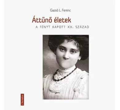 ÁTTŰNŐ ÉLETEK - A FÉNYT KAPOTT XX. SZÁZAD