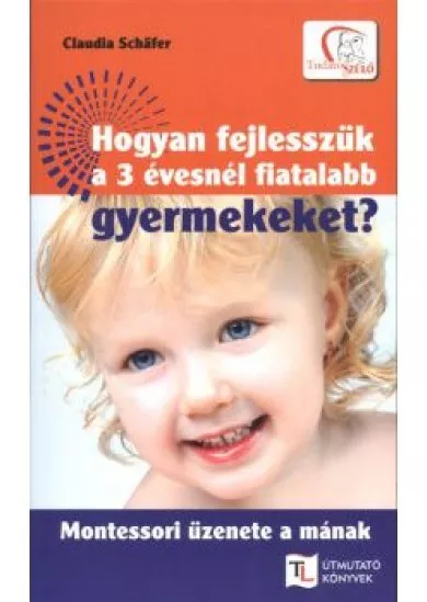Hogyan fejlesszük a 3 évesnél fiatalabb gyermekeket? /Montessori üzenete a mának