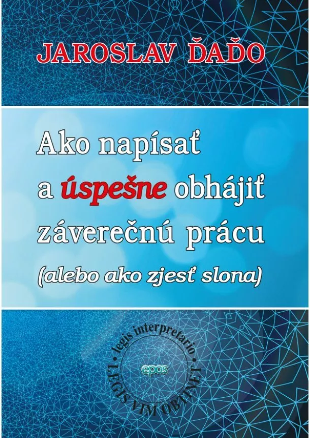 Jaroslav Ďaďo - Ako napísať a úspešne obhájiť záverečnú prácu - (alebo ako zjesť slona)