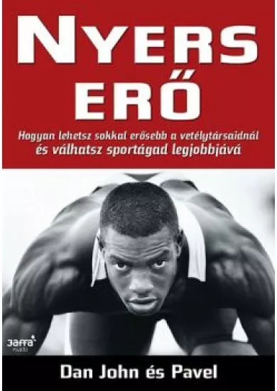 Nyers erő - Hogyan lehetsz sokkal erősebb versenytársaidnál és válhatsz sportágad legjobbjává
