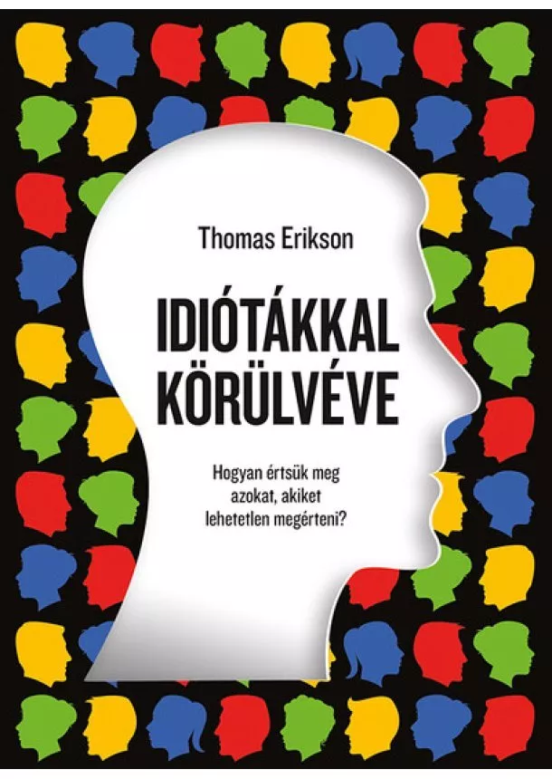 Thomas Erikson - Idiótákkal körülvéve - Hogyan értsük meg azokat, akiket lehetetlen megérteni? (új kiadás)