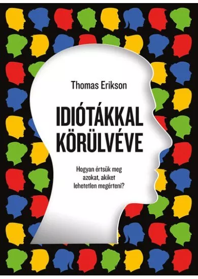 Idiótákkal körülvéve - Hogyan értsük meg azokat, akiket lehetetlen megérteni? (új kiadás)