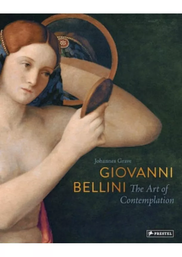 Johannes Grave - Giovanni Bellini: The Art of Contemplation