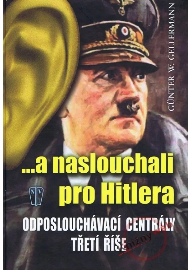 Günther W. Gellermann - ...a naslouchali pro Hitlera - Odposlouchávací centrály Třetí říše