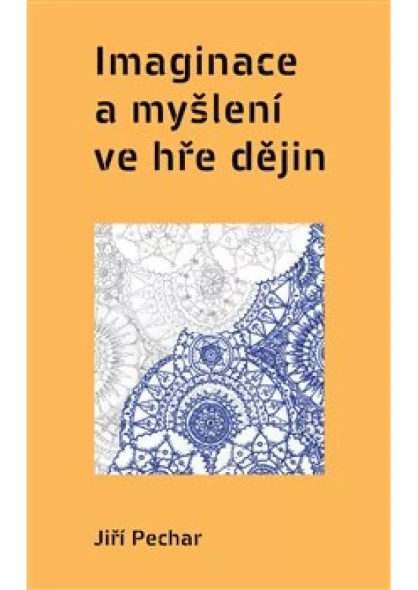 Jiří Pechar - Imaginace a myšlení ve hře dějin