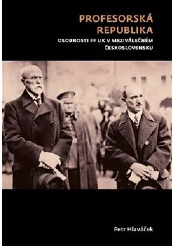 Petr Hlaváček - Profesorská republika - Osobnosti FF UK v meziválečném Československu
